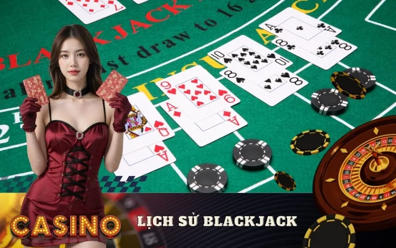 Tìm Hiểu Lịch Sử Blackjack: Từ Pháp Đến Sòng Bạc Hiện Đại