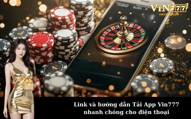 Link và hướng dẫn Tải App Vin777 nhanh chóng cho điện thoại